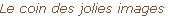 Le coin des jolies images